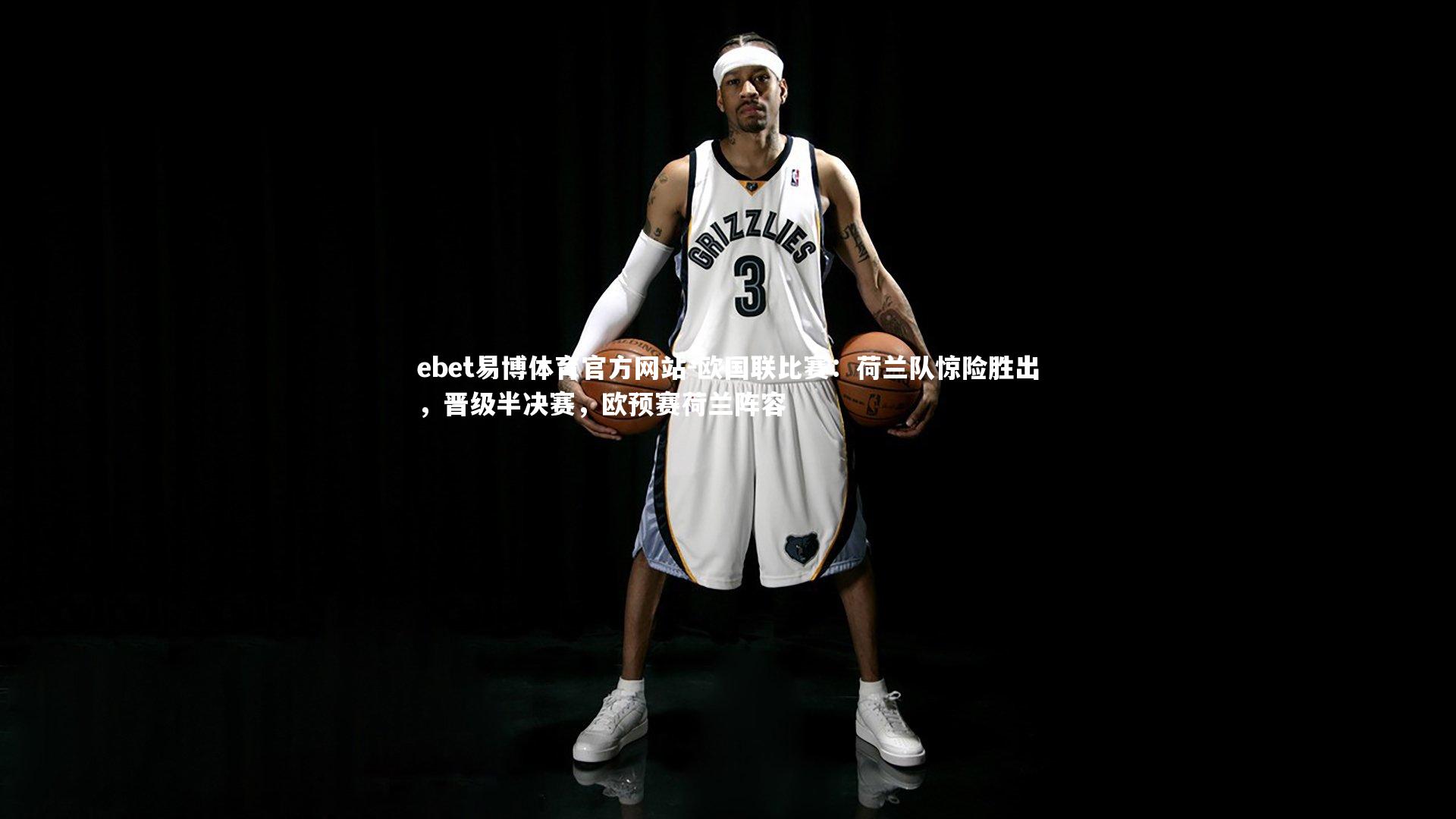 ebet易博体育官方网站-欧国联比赛：荷兰队惊险胜出，晋级半决赛，欧预赛荷兰阵容