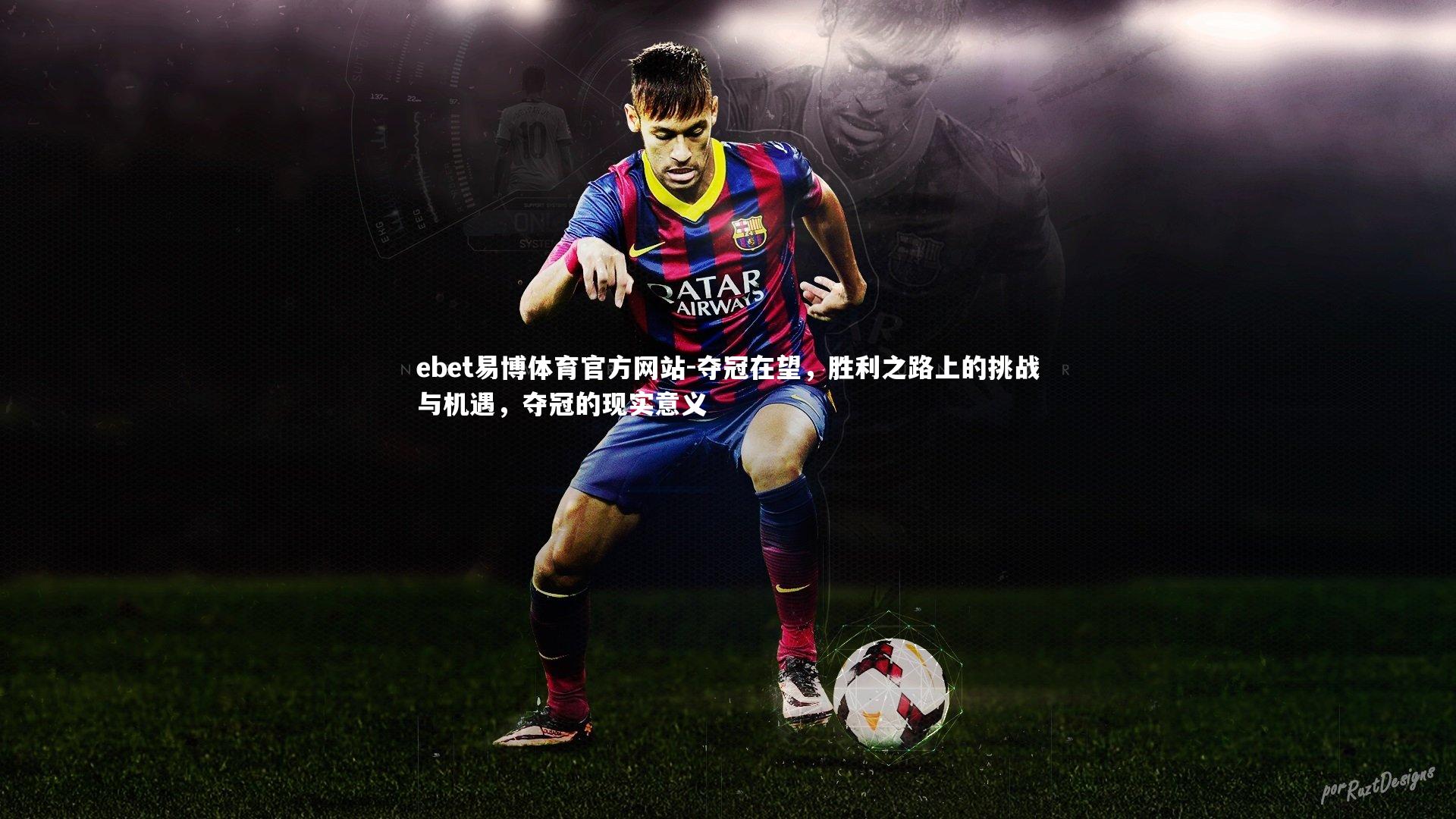 ebet易博体育官方网站-夺冠在望，胜利之路上的挑战与机遇，夺冠的现实意义